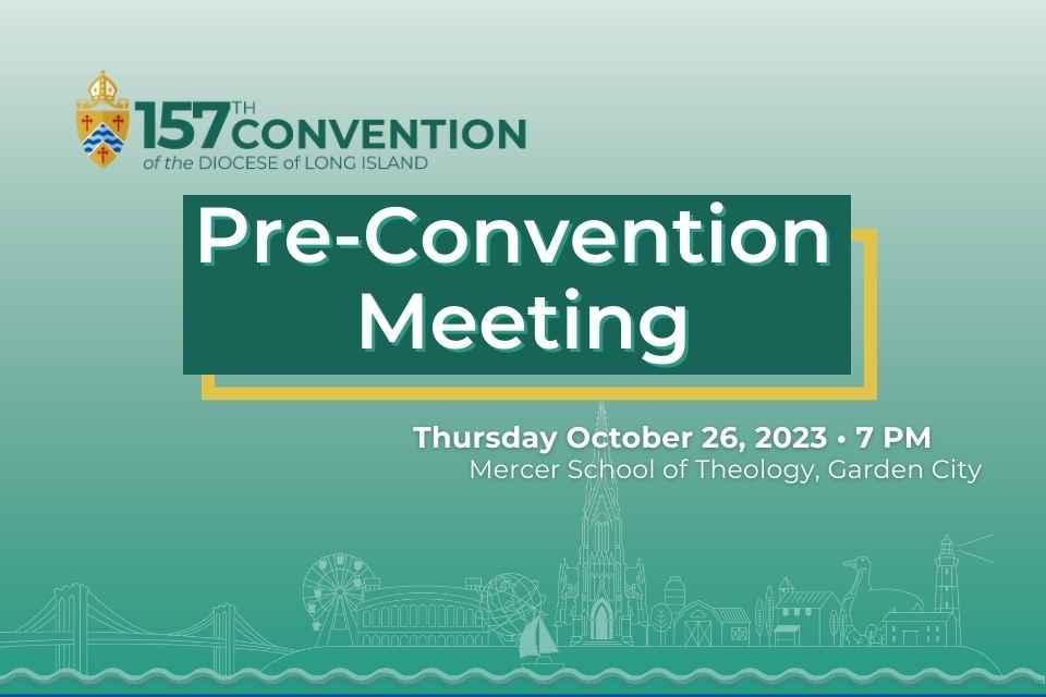 157th Convention of the Diocese of Long Island, Pre Convention Meeting, Thursday October 26th • 7 PM, Mercer School of Theology Garden City