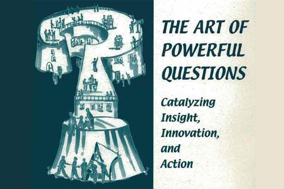 Cartoon of a question mark with people walking around on top. Text; "The Art of Powerful Questions: Catalyzing, Insight, Innovation, and Action"