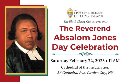 The Episcopal Diocese of Long Island & The Black Clergy Caucus presents the Reverend Absalom Jones Day Celebration: Saturday February 22, 2025 at 11 am at the Cathedral of the Incarnation